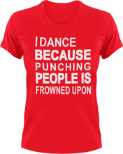 Load image into Gallery viewer, I dance because punching people is frowned upon T-Shirtdancing, Ladies, Mens, music, punching, Unisex