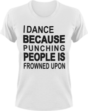 Load image into Gallery viewer, I dance because punching people is frowned upon T-Shirtdancing, Ladies, Mens, music, punching, Unisex
