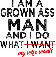 Load image into Gallery viewer, I am a Grown Ass Man and I do what I want Tshirt