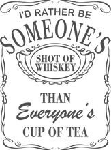 Load image into Gallery viewer, I'd rather be someone's shot of whiskey than everyone's cup of tea Tshirt