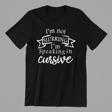 Load image into Gallery viewer, I'm Not Slurring I'm Speaking in Cursive Tshirt