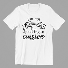 Load image into Gallery viewer, I'm Not Slurring I'm Speaking in Cursive Tshirt
