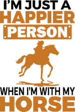 Load image into Gallery viewer, I'm Just a Happier Person when I'm with my Horse T-shirtanimals, brother, dad, funny, horse, Ladies, Mens, mom, neice, nephew, pets, sarcastic, sister, sport, Unisex