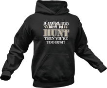 Load image into Gallery viewer, If you're to busy to hunt then you're to busy Hoodie