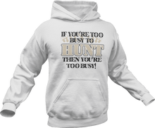 Load image into Gallery viewer, If you're to busy to hunt then you're to busy Hoodie