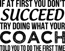 Load image into Gallery viewer, If you don't succeed try doing what your coach told you to do T-Shirtcoach, coaching, Ladies, Mens, sport, success, Unisex