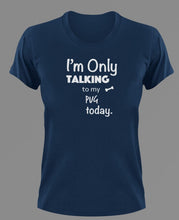 Load image into Gallery viewer, Im Only Talking To my pug today t-shirtanimals, cat, dog, Ladies, Mens, Unisex