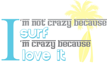 Load image into Gallery viewer, I'm not crazy because I Surf I'm crazy because I love it T-Shirtcrazy, Ladies, Mens, surfboarder, surfing, Unisex