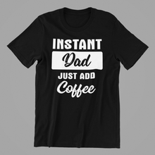 Load image into Gallery viewer, Instant Dad just add Coffee Tshirt