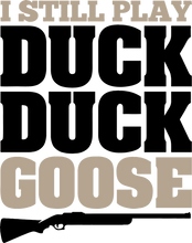 Load image into Gallery viewer, I still play duck duck goose T-Shirtduck, hunting, Ladies, Mens, music, Unisex