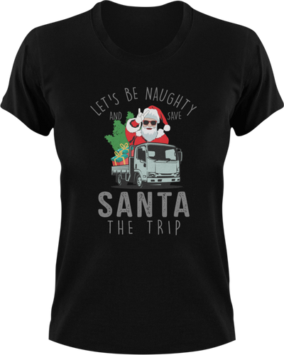 Let's Be Naughty And Save Santa The Trip T-Shirtchristmas, Ladies, Mens, Santa, snow, Unisex