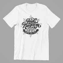 Load image into Gallery viewer, Seek the Kingdom of God Above All Else Tshirt Matthew 6:33