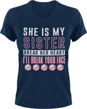 Load image into Gallery viewer, She is my sister break her heart and I'll break your face T-Shirtfamily, hearts, Ladies, Mens, sister, Unisex