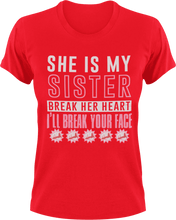Load image into Gallery viewer, She is my sister break her heart and I'll break your face T-Shirtfamily, hearts, Ladies, Mens, sister, Unisex