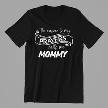 Load image into Gallery viewer, The Answer to my Prayers calls me Mommy T-shirtaunt, boy, christian, girl, kids, Ladies, mom, sister, Unisex