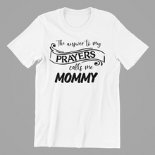 Load image into Gallery viewer, The Answer to my Prayers calls me Mommy T-shirtaunt, boy, christian, girl, kids, Ladies, mom, sister, Unisex