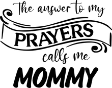 Load image into Gallery viewer, The Answer to my Prayers calls me Mommy T-shirtaunt, boy, christian, girl, kids, Ladies, mom, sister, Unisex