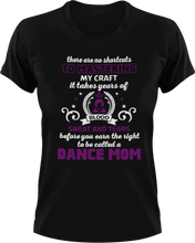 Load image into Gallery viewer, There are no shortcuts to master my craft - dance mom T-Shirtdance, dance mom, expert, Ladies, Mens, mom, proud, supermom, Unisex