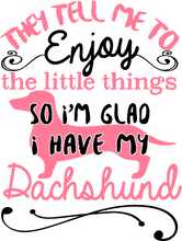 Load image into Gallery viewer, They tell me to enjoy the little things Dachshund T-Shirtanimals, dog, Ladies, Mens, pets, Unisex