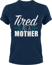 Load image into Gallery viewer, Tired as a Mother T-Shirtfamily, Ladies, Mens, mom, tired, Unisex