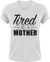 Load image into Gallery viewer, Tired as a Mother T-Shirtfamily, Ladies, Mens, mom, tired, Unisex