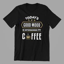 Load image into Gallery viewer, Todays Good Mood is Sponsored by Coffee Tshirt