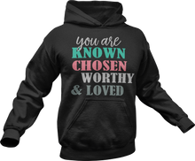 Load image into Gallery viewer, You are Known Chosen Worthy & Loved Hoodie