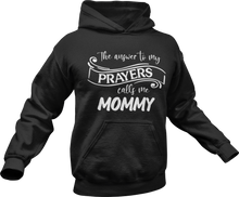 Load image into Gallery viewer, The answer to my prayer calls me Mommy Hoodie