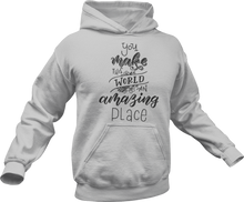 Load image into Gallery viewer, You make this world an amazing place Hoodie
