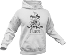 Load image into Gallery viewer, You make this world an amazing place Hoodie