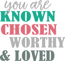 Load image into Gallery viewer, You are Known Chosen Worthy and Loved Tshirt