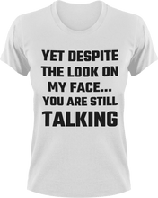 Load image into Gallery viewer, Yet despite the look on my face you are still talking T-Shirtdad, Dad Jokes, Fathers day, Mens, mom, sarcastic, Unisex