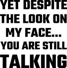 Load image into Gallery viewer, Yet despite the look on my face you are still talking T-Shirtdad, Dad Jokes, Fathers day, Mens, mom, sarcastic, Unisex
