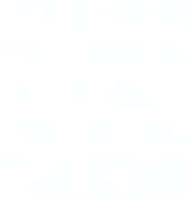 Load image into Gallery viewer, Yet despite the look on my face you are still talking T-Shirtdad, Dad Jokes, Fathers day, Mens, mom, sarcastic, Unisex