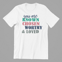 Load image into Gallery viewer, You are Known Chosen Worthy and Loved Tshirt