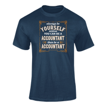 Load image into Gallery viewer, Always Be Yourself Unless You Can Be A Accountant Then Be A Accountant