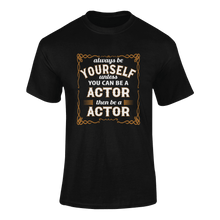 Load image into Gallery viewer, Always Be Yourself Unless You Can Be A Actor Then Be A Actor T-Shirtactor, job, Ladies, Mens, occupations, Unisex