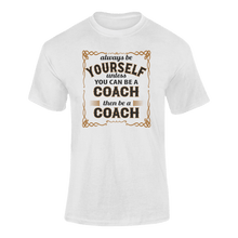 Load image into Gallery viewer, Always Be Yourself Unless You Can Be A Coach Then Be A Coach T-Shirtcoach, Ladies, Mens, sport, Unisex