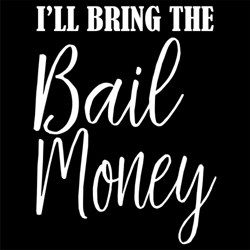 I'll Bring the Bail Money - Bachelorette Party T-shirtbachelorette, bachelorette party, bride, funny, Ladies, queen, sarcastic, sister, Unisex, wedding