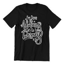 Load image into Gallery viewer, I'm done adulting let's go to Disney T-shirtaunt, beach, brother, dad, family, funny, Ladies, Mens, mom, neice, nephew, sarcastic, sister, uncle, Unisex