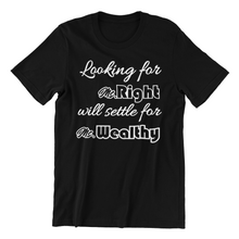 Load image into Gallery viewer, Looking for Ms Right will settle for Ms Wealthy T-shirtbrother, dad, family, funny, Mens, nephew, sarcastic, uncle, Unisex, valentine