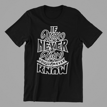 Load image into Gallery viewer, If you never try you'll never know Tshirt
