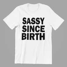 Load image into Gallery viewer, Sassy Since Birth Tshirt