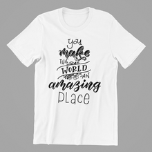 Load image into Gallery viewer, You Make this World an Amazing Place Tshirt