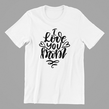 Load image into Gallery viewer, I Love You Mom Tshirt