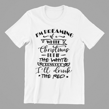 Load image into Gallery viewer, I'm Dreaming of a White Christmas but if the White Runs Out Tshirt