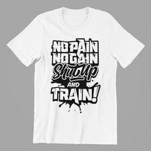 Load image into Gallery viewer, no pain no gain shutup and train Tshirt