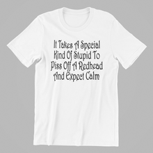 Load image into Gallery viewer, It takes a special kind of stupid to piss off a redhead and expect calm Tshirt