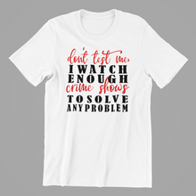 Load image into Gallery viewer, Don't Test Me I Watch Enough Crime Shows to Solve any Problem Tshirt