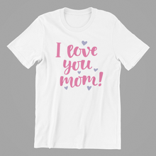Load image into Gallery viewer, I love you mom Tshirt